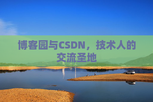 博客园与CSDN,技术人的交流圣地